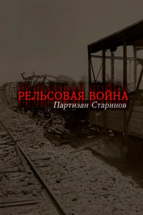 Рельсовая война. Партизан Старинов