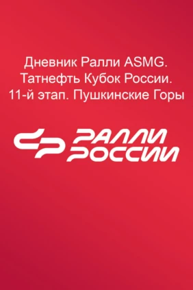 Дневник Ралли ASMG. Татнефть Кубок России. 11-й этап. Пушкинские Горы