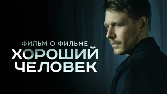 Хороший человек. Фильм о фильме