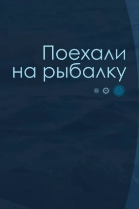 Поехали на рыбалку!